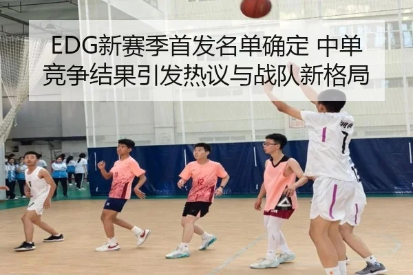 EDG新赛季首发名单确定 中单竞争结果引发热议与战队新格局